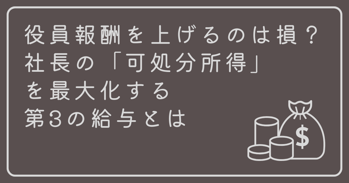 役員報酬を上げるのは損？社長の「可処分所得」を最大化する第3の給与とは